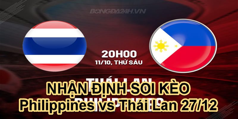 NHẬN ĐỊNH SOI KÈO Philippines vs Thái Lan 27/12