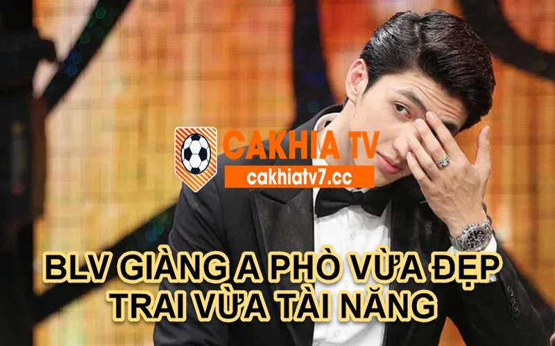 BLV GIÀNG A PHÒ VỪA ĐẸP TRAI VỪA TÀI NĂNG