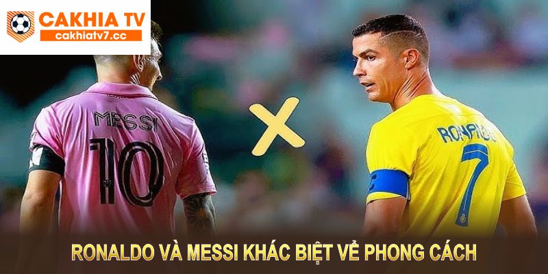 Ronaldo và Messi khác biệt vể cả phong cách tiếp cận và hình ảnh cá nhân