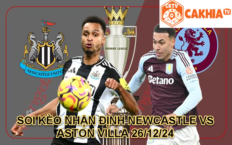 SOI KÈO NHẬN ĐỊNH NEWCASTLE VS ASTON VILLA 26/12/24